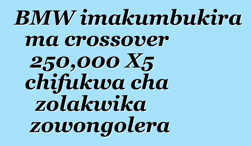 BMW imakumbukira ma crossover 250,000 X5 chifukwa cha zolakwika zowongolera