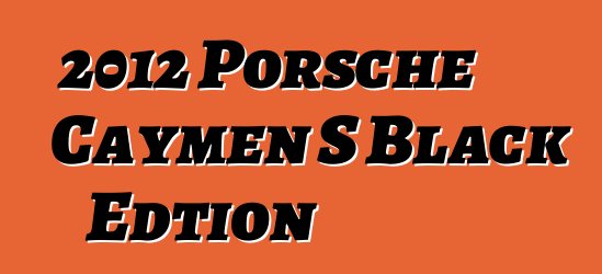 2012 Porsche Caymen S Black Edtion
