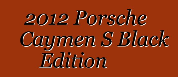 2012 Porsche Caymen S Black Edition