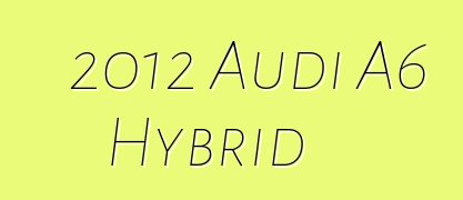 2012 Audi A6 Hybrid
