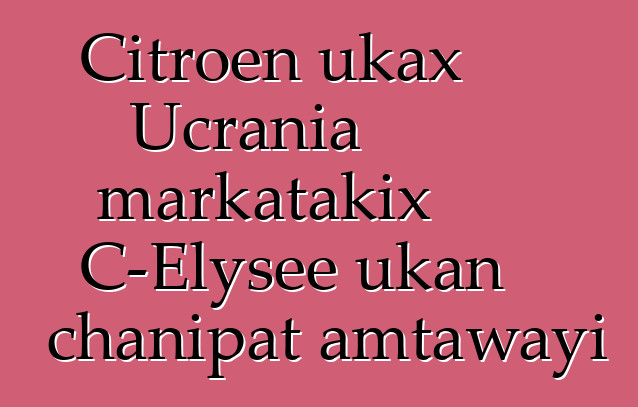 Citroen ukax Ucrania markatakix C-Elysee ukan chanipat amtawayi