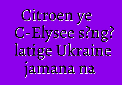 Citroen ye C-Elysee sɔngɔ latigɛ Ukraine jamana na