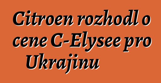 Citroen rozhodl o ceně C-Elysee pro Ukrajinu