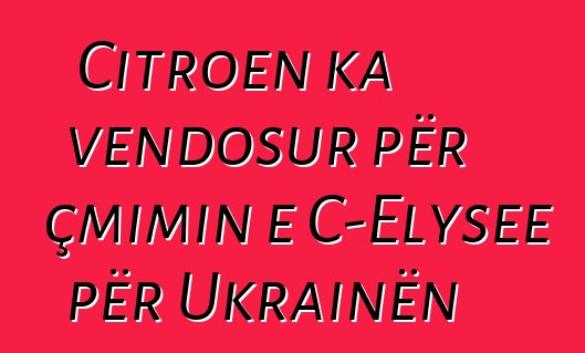 Citroen ka vendosur për çmimin e C-Elysee për Ukrainën
