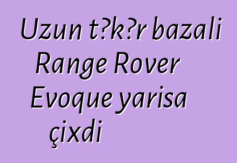 Uzun təkər bazalı Range Rover Evoque yarışa çıxdı