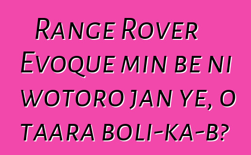 Range Rover Evoque min bɛ ni wotoro jan ye, o taara boli-ka-bɔ