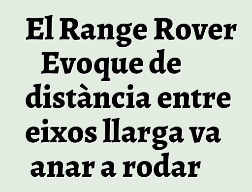 El Range Rover Evoque de distància entre eixos llarga va anar a rodar