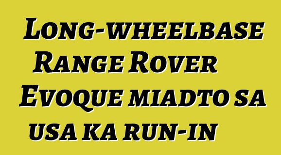 Long-wheelbase Range Rover Evoque miadto sa usa ka run-in