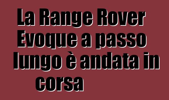 La Range Rover Evoque a passo lungo è andata in corsa