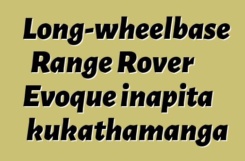 Long-wheelbase Range Rover Evoque inapita kukathamanga