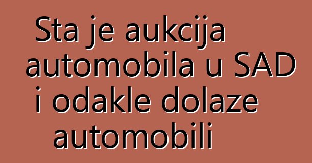 Šta je aukcija automobila u SAD i odakle dolaze automobili