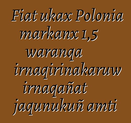 Fiat ukax Polonia markanx 1,5 waranqa irnaqirinakaruw irnaqañat jaqunukuñ amti
