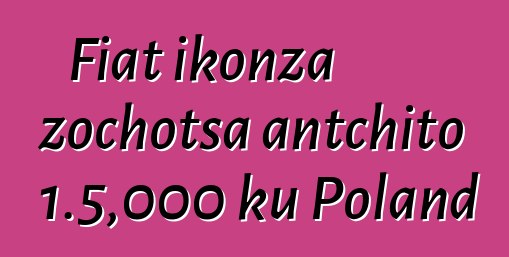 Fiat ikonza zochotsa antchito 1.5,000 ku Poland