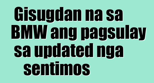 Gisugdan na sa BMW ang pagsulay sa updated nga sentimos