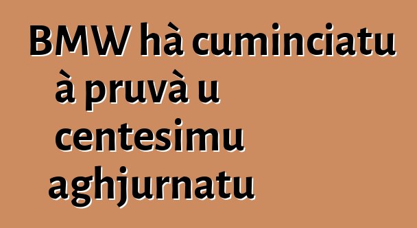 BMW hà cuminciatu à pruvà u centesimu aghjurnatu
