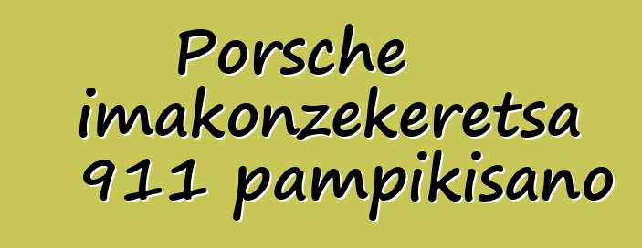 Porsche imakonzekeretsa 911 pampikisano