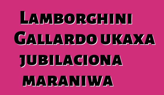 Lamborghini Gallardo ukaxa jubilaciona maraniwa