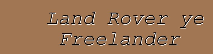 Land Rover ye Freelander