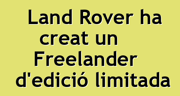 Land Rover ha creat un Freelander d'edició limitada