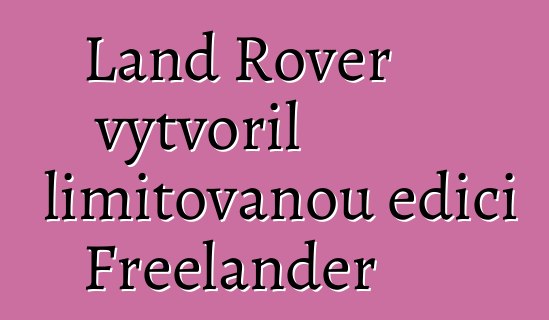Land Rover vytvořil limitovanou edici Freelander