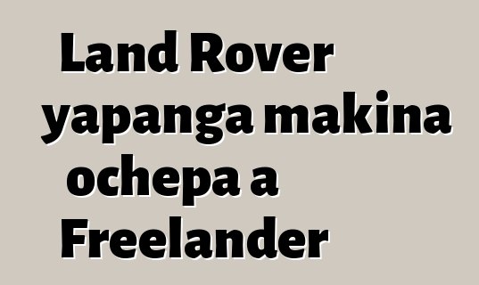 Land Rover yapanga makina ochepa a Freelander
