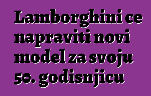 Lamborghini će napraviti novi model za svoju 50. godišnjicu