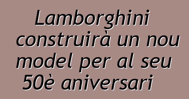 Lamborghini construirà un nou model per al seu 50è aniversari