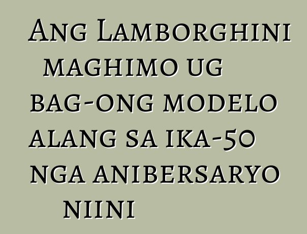 Ang Lamborghini maghimo ug bag-ong modelo alang sa ika-50 nga anibersaryo niini