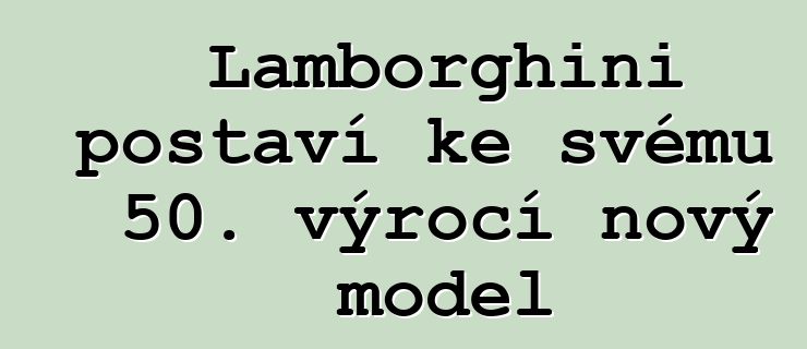 Lamborghini postaví ke svému 50. výročí nový model