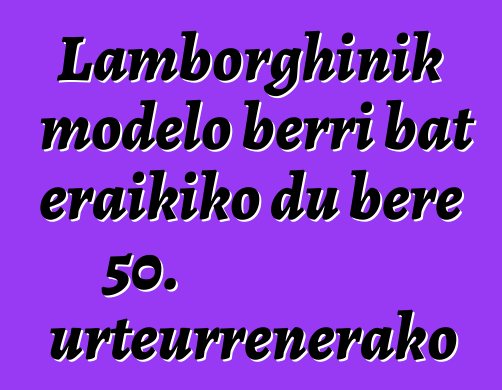 Lamborghinik modelo berri bat eraikiko du bere 50. urteurrenerako