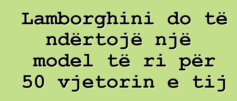 Lamborghini do të ndërtojë një model të ri për 50 vjetorin e tij