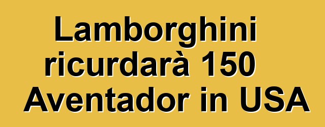 Lamborghini ricurdarà 150 Aventador in USA