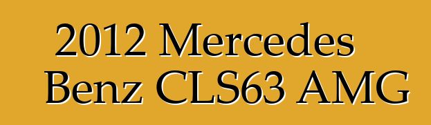 2012 Mercedes Benz CLS63 AMG