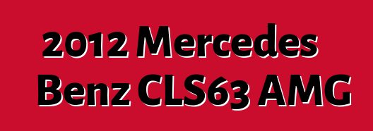 2012 Mercedes Benz CLS63 AMG