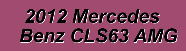 2012 Mercedes Benz CLS63 AMG
