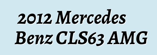 2012 Mercedes Benz CLS63 AMG