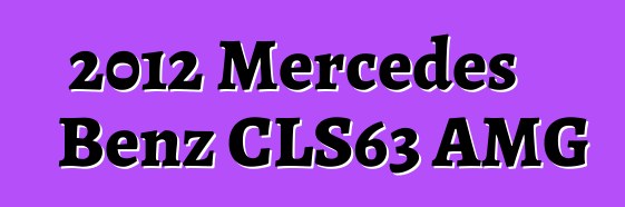 2012 Mercedes Benz CLS63 AMG