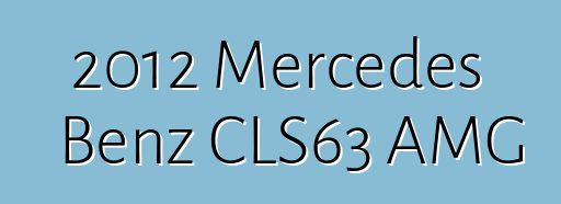 2012 Mercedes Benz CLS63 AMG