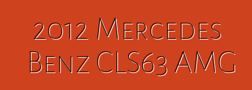 2012 Mercedes Benz CLS63 AMG
