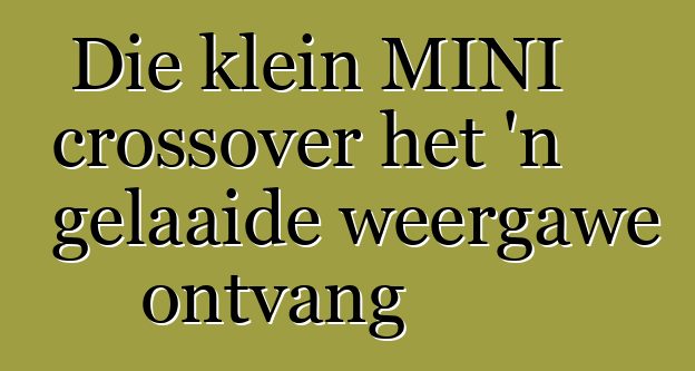 Die klein MINI crossover het 'n gelaaide weergawe ontvang
