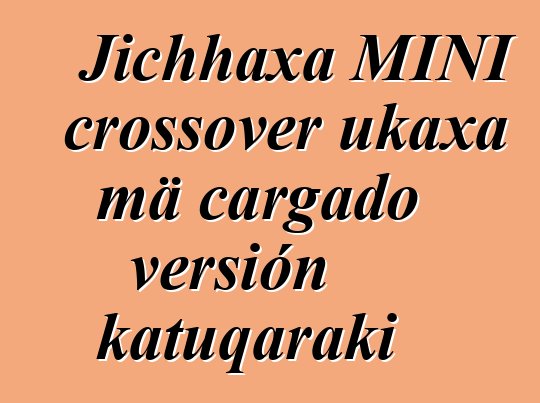 Jichhaxa MINI crossover ukaxa mä cargado versión katuqaraki