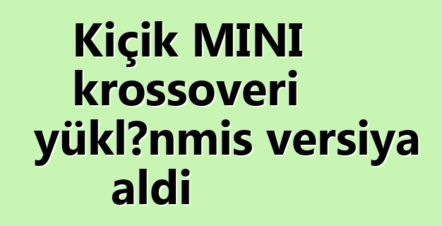 Kiçik MINI krossoveri yüklənmiş versiya aldı