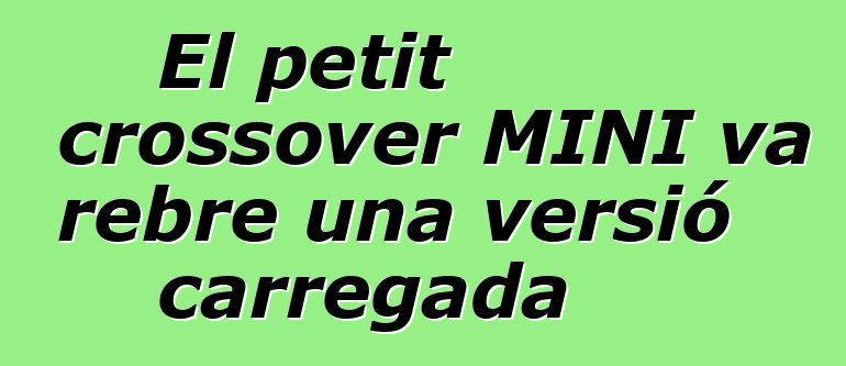 El petit crossover MINI va rebre una versió carregada