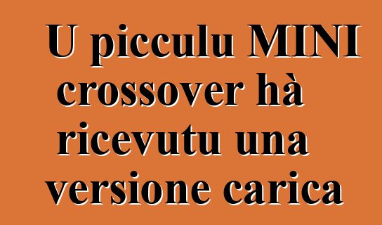 U picculu MINI crossover hà ricevutu una versione carica