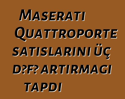 Maserati Quattroporte satışlarını üç dəfə artırmağı tapdı