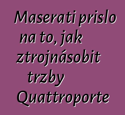Maserati přišlo na to, jak ztrojnásobit tržby Quattroporte