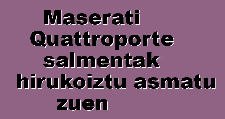 Maserati Quattroporte salmentak hirukoiztu asmatu zuen