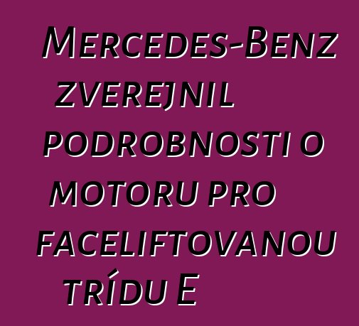 Mercedes-Benz zveřejnil podrobnosti o motoru pro faceliftovanou třídu E
