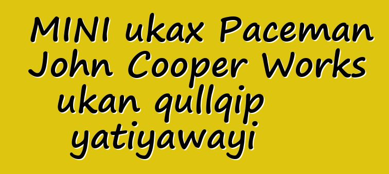 MINI ukax Paceman John Cooper Works ukan qullqip yatiyawayi
