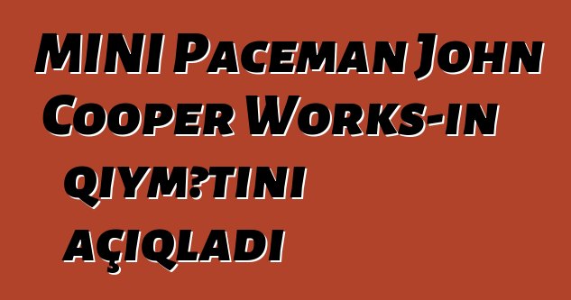 MINI Paceman John Cooper Works-in qiymətini açıqladı